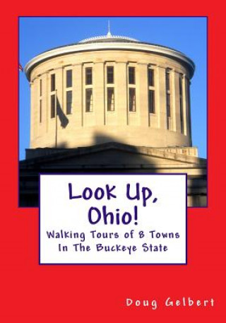 Kniha Look Up, Ohio!: Walking Tours of 8 Towns In The Buckeye State Doug Gelbert