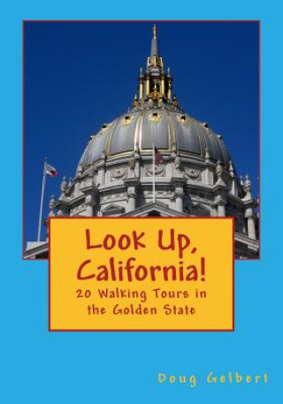 Könyv Look Up, California!: 20 Walking Tours in the Golden State Doug Gelbert