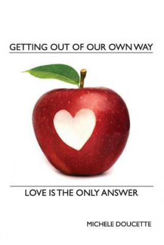 Buch Getting Out of Our Own Way: Love Is the Only Answer Michele Doucette