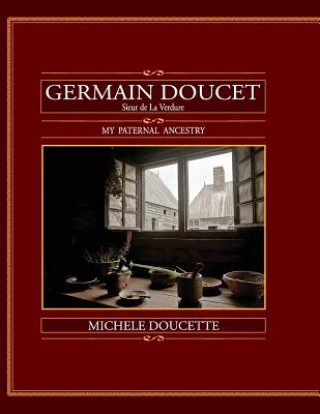Kniha Germain Doucet (Sieur de LaVerdure): My Paternal Ancestry Michele Doucette