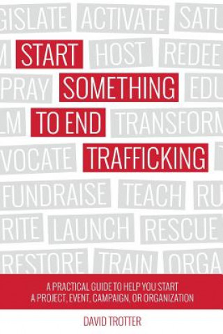 Książka Start Something to End Trafficking: A Practical Guide to Help You Start a Project, Event, Campaign, or Organization David Trotter