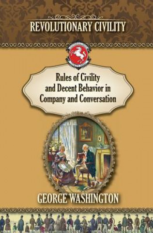 Carte Rules of Civility and Decent Behavior In Company and Conversation: Revolutionary Civility George Washington