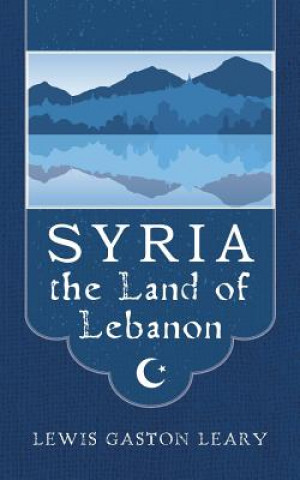 Книга Syria the Land of Lebanon Lewis Gaston Leary