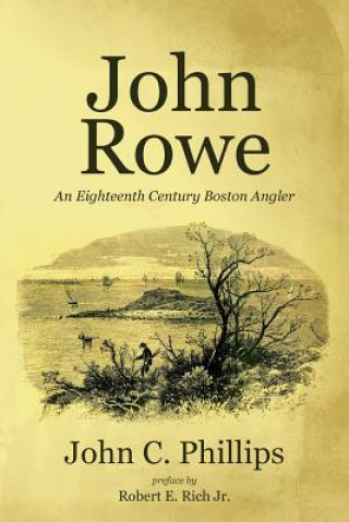 Knjiga John Rowe: An Eighteenth Century Boston Angler John C Phillips