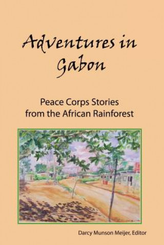 Kniha Adventures in Gabon: Peace Corps Stories from the African Rainforest Darcy Munson Meijer