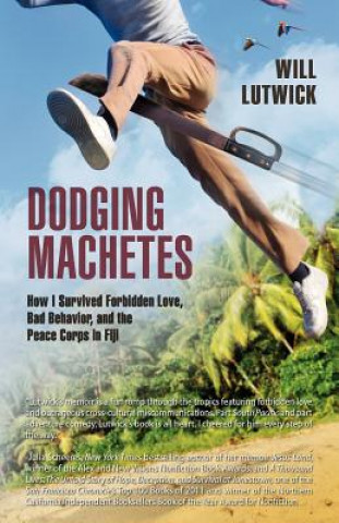 Kniha Dodging Machetes: How I Survived Forbidden Love, Bad Behavior, and the Peace Corps in Fiji Will Lutwick