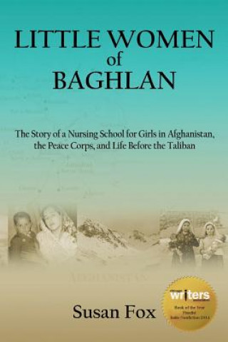 Carte Little Women of Baghlan: The Story of a Nursing School for Girls in Afghanistan, the Peace Corps, and Life Before the Taliban Susan Fox