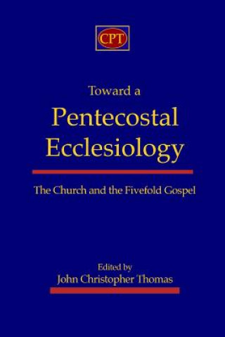 Книга Toward a Pentecostal Ecclesiology: The Church and the Fivefold Gospel John Christopher Thomas