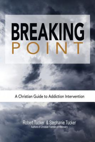 Carte Breaking Point: A Christian Guide to Addiction Intervention Stephanie Tucker