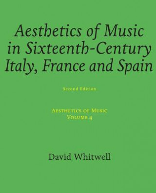 Kniha Aesthetics of Music: Aesthetics of Music in Sixteenth-Century Italy, France and Spain Dr David Whitwell