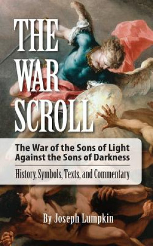 Carte The War Scroll; The War of the Sons of Light Against the Sons of Darkness; History, Symbols, Texts, and Commentary Joseph Lumpkin