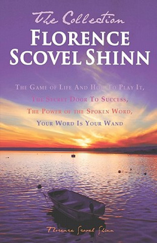 Book Florence Scovel Shinn - The Collection: The Game of Life And How To Play It, The Secret Door To Success, The Power of the Spoken Word, Your Word Is Yo Florence Scovel Shinn