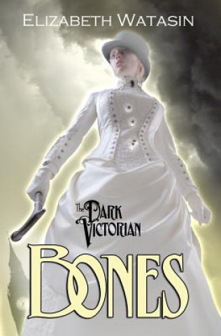 Carte The Dark Victorian: Bones Elizabeth Watasin