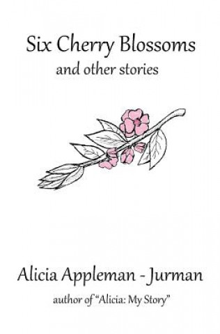 Kniha Six Cherry Blossoms: And Other Stories Alicia Appleman-Jurman