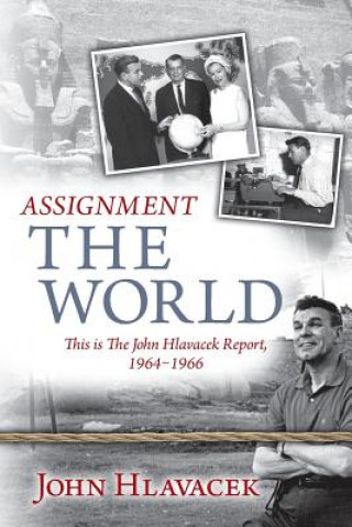 Kniha Assignment The World: This is The John Hlavacek Report, 1964-1966 John Hlavacek