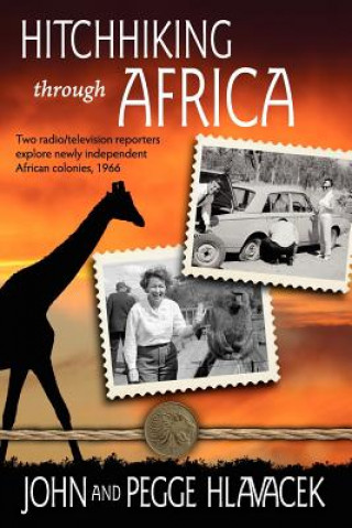 Könyv Hitchhiking Through Africa: Two radio/television reporters explore newly independent African colonies, 1966 John Hlavacek