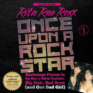 Книга Once Upon a Rock Star: Backstage Passes in the Heavy Metal Eighties - Big Hair, Bad Boys (and One Bad Girl) [deluxe Edition] Rita Rae Roxx