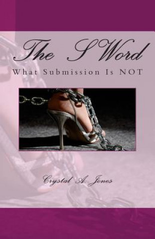 Könyv The S Word: What Submission is Not Crystal A Jones