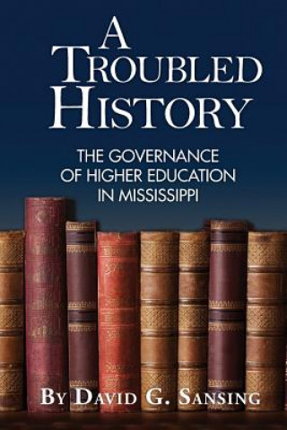 Carte A Troubled History: The Governance of Higher Education in Mississippi David G Sansing