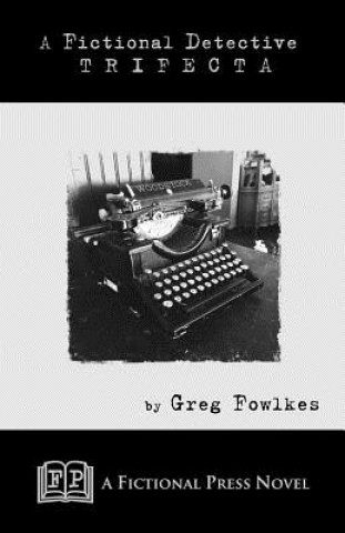 Carte A Fictional Detective Trifecta: Novellas Featuring The Fictional Detective Greg Fowlkes