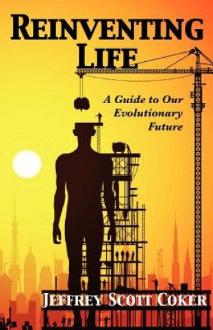 Kniha Reinventing Life: A Guide to Our Evolutionary Future Jeffrey Scott Coker