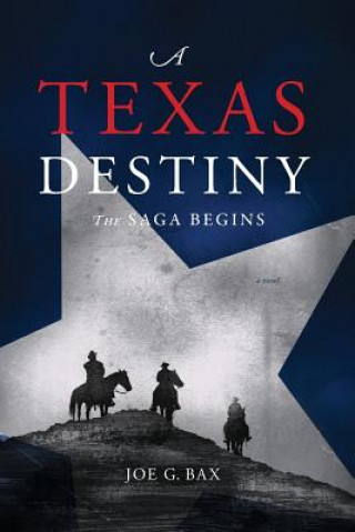 Könyv A Texas Destiny: The Saga Begins Joe G Bax