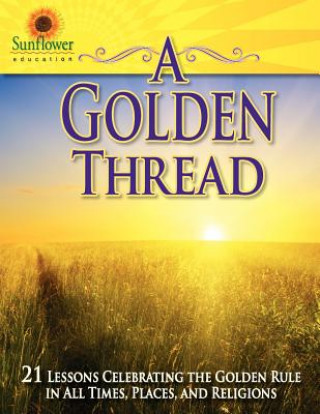 Książka A Golden Thread: 21 Lessons Celebrating the Golden Rule in all Times, Places, and Religions Sunflower Education