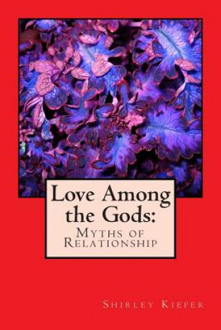 Knjiga Love Among the Gods: Myths of Relationship Shirley Kiefer