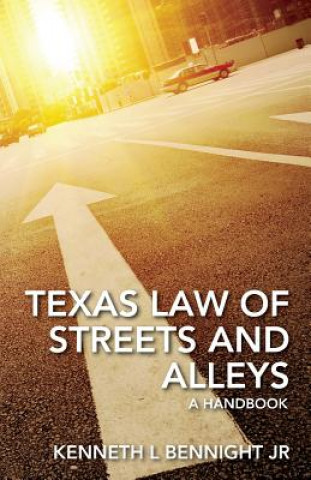 Kniha Texas Law of Streets and Alleys: A Handbook Kenneth L Bennight Jr