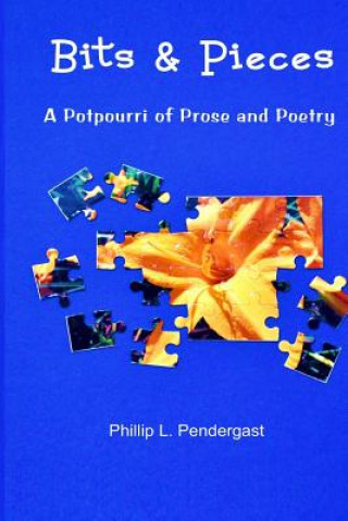 Carte Bits & Pieces: A Potpourri of Prose and Poetry Phillip L Pendergast