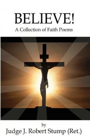 Kniha Believe!: A Collection of Faith Poems Judge J Robert Stump