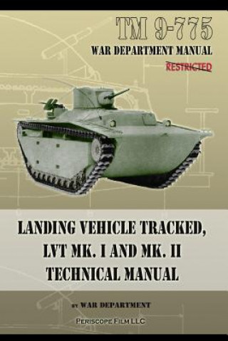 Könyv TM 9-775 Landing Vehicle Tracked, LVT MK. I and MK. II Technical Manual War Department