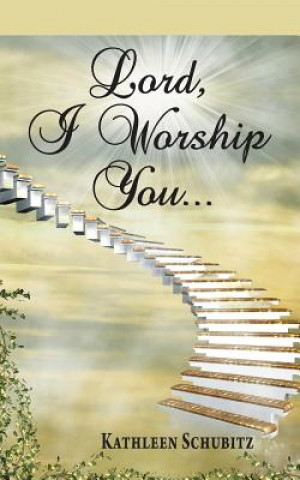 Knjiga Lord, I Worship You... Kathleen Schubitz