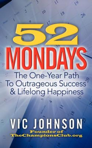 Kniha 52 Mondays: The One Year Path To Outrageous Success & Lifelong Happiness Vic Johnson