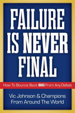 Kniha Failure Is Never Final: How To Bounce Back BIG From Any Defeat Vic Johnson