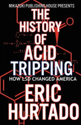 Kniha The History of Acid Tripping: How LSD Changed America Eric Hurtado