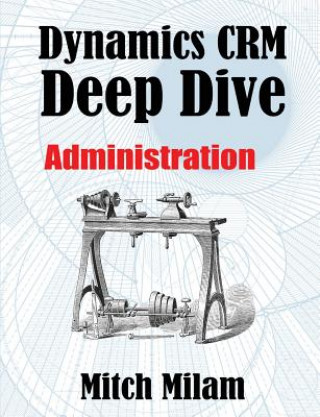 Knjiga Dynamics CRM Deep Dive: Administration Mitch Milam