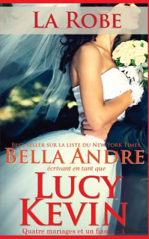 Kniha La Robe (Quatre mariages et un fiasco - 4): The Wedding Dress French Edition Bella Andre