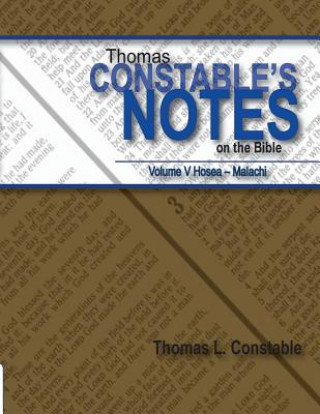 Book Thomas Constable Notes on the Bible: Volume V Hosea- Malachi Thomas L Constable