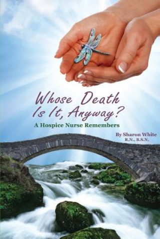 Knjiga Whose Death Is It, Anyway?: A Hospice Nurse Remembers Sharon White
