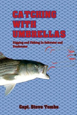 Carte Catching with Umbrellas: Rigging and Fishing in Saltwater and Freshwater Capt Steve Tombs