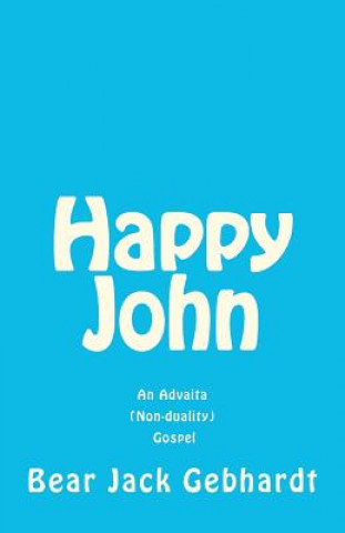 Kniha Happy John: An Advaita (Non-duality) Gospel Bear Jack Gebhardt