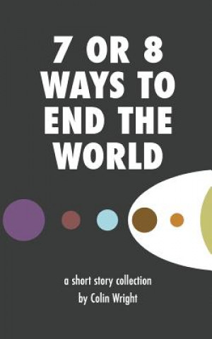 Kniha 7 or 8 Ways to End the World Colin Wright