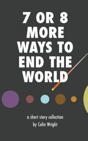 Kniha 7 or 8 More Ways to End the World Colin Wright