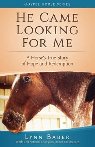 Kniha He Came Looking for Me: A Horse's True Story of Hope and Redemption Lynn Baber