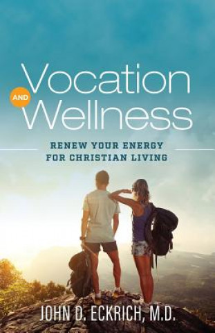 Carte Vocation and Wellness: Renew Your Energy for Christian Living John D Eckrich M D