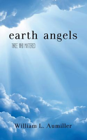 Книга Earth Angels: Three Who Mattered William L Aumiller