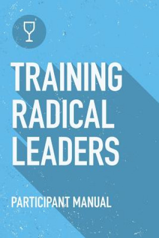 Kniha Training Radical Leaders: Participant Guide: A manual to train leaders in small groups and house churches to lead church-planting movements Daniel B Lancaster