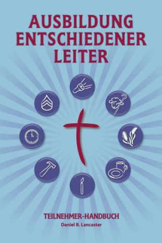 Könyv Training Radical Leaders - Participant Guide - German Version: A manual to train leaders in small groups and house churches to lead church-planting mo Daniel B Lancaster