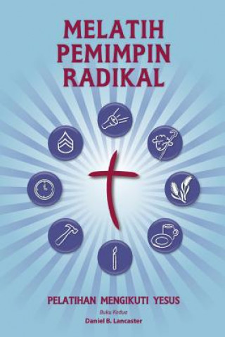 Carte Training Radical Leaders - Indonesian Leader Edition: A Manual to Train Leaders in Small Groups and House Churches to Lead Church-Planting Movements Daniel B Lancaster